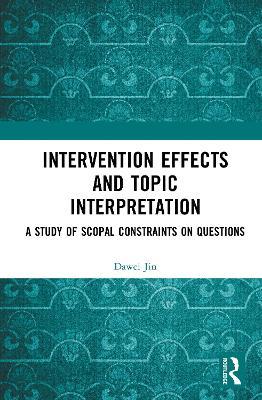 Intervention Effects and Topic Interpretation: A Study of Scopal Constraints on Questions - Dawei Jin - cover