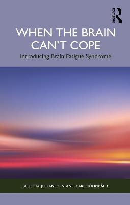 When the Brain Can’t Cope: Introducing Brain Fatigue Syndrome - Birgitta Johansson,Lars Rönnbäck - cover