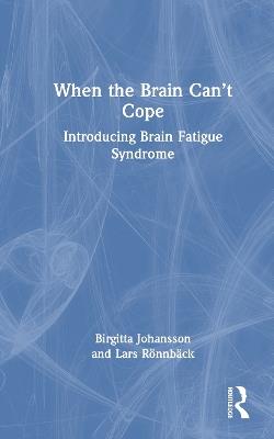 When the Brain Can’t Cope: Introducing Brain Fatigue Syndrome - Birgitta Johansson,Lars Rönnbäck - cover