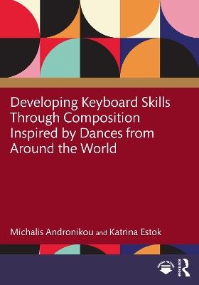 Developing Keyboard Skills Through Composition Inspired by Dances from Around the World - Michalis Andronikou,Katrina Estok - cover