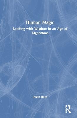 Human Magic: Leading with Wisdom in an Age of Algorithms - Johan Roos - cover