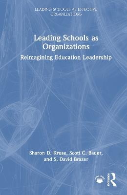 Leading Schools as Organizations: Reimagining Education Leadership - Sharon D. Kruse,Scott C. Bauer,S. David Brazer - cover