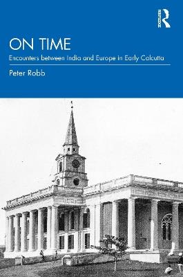On Time: Encounters between India and Europe in Early Calcutta - Peter Robb - cover