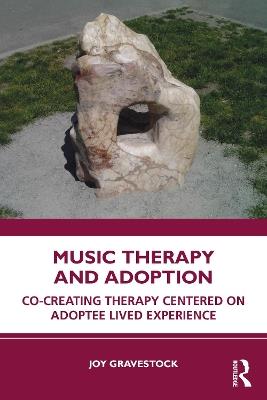 Music Therapy and Adoption: Co-creating Therapy Centered on Adoptee Lived Experience - Joy Gravestock - cover