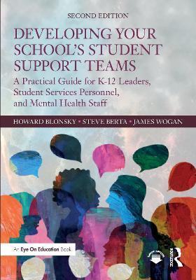 Developing Your School’s Student Support Teams: A Practical Guide for K-12 Leaders, Student Services Personnel, and Mental Health Staff - Howard Blonsky,Steve Berta,James Wogan - cover
