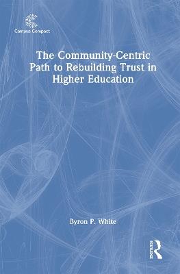 The Community-Centric Path to Rebuilding Trust in Higher Education - Byron P. White - cover
