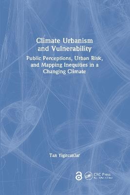 Climate Urbanism and Vulnerability: Public Perceptions, Urban Risk, and Mapping Inequities in a Changing Climate - Tan Yigitcanlar - cover