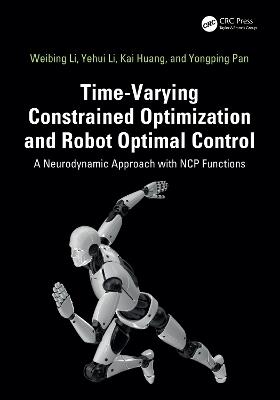 Time-Varying Constrained Optimization and Robot Optimal Control: A Neurodynamic Approach with NCP Functions - Weibing Li,Yehui Li,Kai Huang - cover