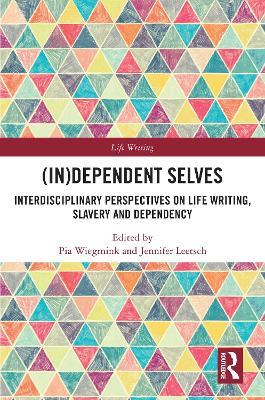 (In)Dependent Selves: Interdisciplinary Perspectives on Life Writing, Slavery and Dependency - cover