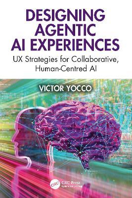 Designing Agentic AI Experiences: UX Strategies for Collaborative, Human-Centered AI - Victor Yocco - cover
