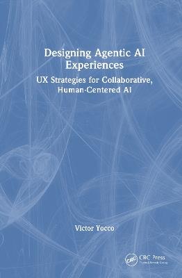 Designing Agentic AI Experiences: UX Strategies for Collaborative, Human-Centered AI - Victor Yocco - cover