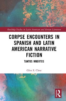 Corpse Encounters in Spanish and Latin American Narrative Fiction: Tantos muertos - Glen S. Close - cover
