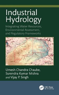 Industrial Hydrology: Integrating Water Resources, Environmental Assessment, and Regulatory Frameworks - Umesh Chandra Chaube,Surendra Kumar Mishra,Vijay Singh - cover