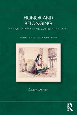 Honor and Belonging: Post-Harem Lives of Ottoman Palace Women - Özlem Başarır - cover