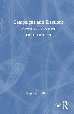 Campaigns and Elections: Players and Processes - Stephen K. Medvic - cover