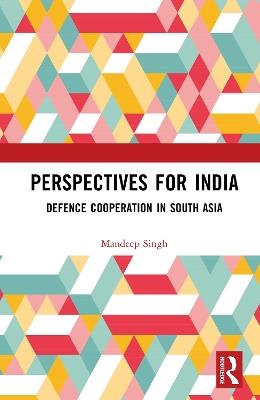 Perspectives for India: Defence Cooperation in South Asia - Mandeep Singh - cover