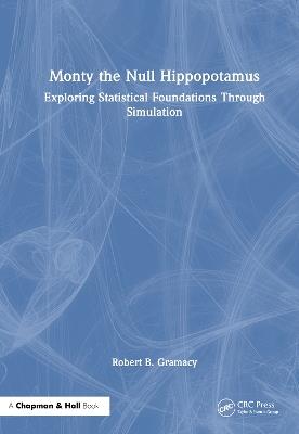 Monty the Null Hippopotamus: Exploring Statistical Foundations Through Simulation - Robert B. Gramacy - cover