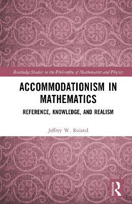 Accommodationism in Mathematics: Reference, Knowledge, and Realism - Jeffrey W. Roland - cover
