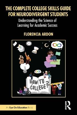 The Complete College Skills Guide for Neurodivergent Students: Understanding the Science of Learning for Academic Success - Florencia Ardon - cover