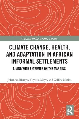 Climate Change, Health, and Adaptation in African Informal Settlements: Living with Extremes on the Margins - Johannes Bhanye,Vuyisile Moyo,Collins Matiza - cover