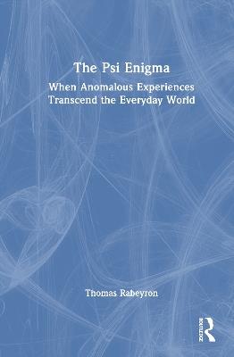 The Psi Enigma: When Anomalous Experiences Transcend the Everyday World - Thomas Rabeyron - cover