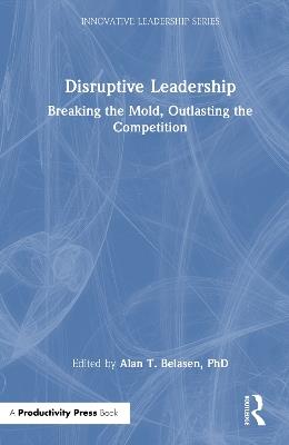Disruptive Leadership: Breaking the Mold, Outlasting the Competition - cover