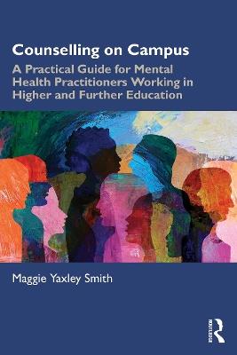 Counselling on Campus: A Practical Guide for Mental Health Practitioners Working in Higher and Further Education - Maggie Yaxley Smith - cover