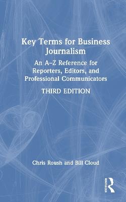 Key Terms for Business Journalism: An A–Z Reference for Reporters, Editors, and Professional Communicators - Chris Roush,Bill Cloud - cover
