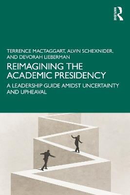 Reimagining the Academic Presidency: A Leadership Guide Amidst Uncertainty and Upheaval - Terrence MacTaggart,Alvin Schexnider,Devorah Lieberman - cover