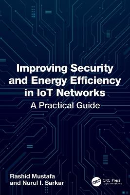 Improving Security and Energy Efficiency in IoT Networks: A Practical Guide - Rashid Mustafa,Nurul I. Sarkar - cover