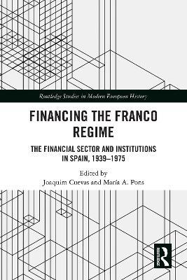 Financing the Franco Regime: The Financial Sector and Institutions in Spain, 1939–1975 - cover