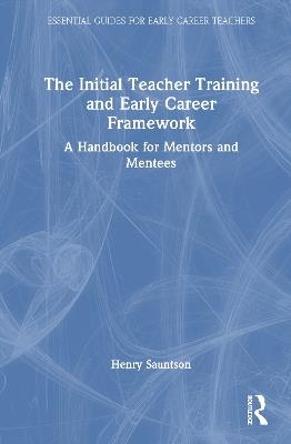 The Initial Teacher Training and Early Career Framework: A Handbook for Mentors and Mentees - Henry Sauntson - cover