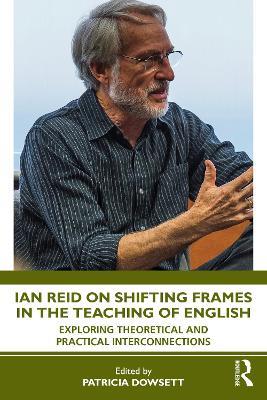 Ian Reid on Shifting Frames in the Teaching of English: Exploring Theoretical and Practical Interconnections - Patricia Dowsett - cover