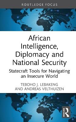 African Intelligence, Diplomacy and National Security: Statecraft Tools for Navigating an Insecure World - Teboho J. Lebakeng,Andreas Velthuizen - cover