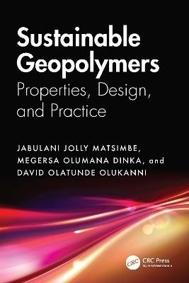 Sustainable Geopolymers: Properties, Design, and Practice - Jabulani Jolly Matsimbe,Megersa Olumana Dinka,David Olatunde OlukannI - cover