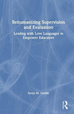Rehumanizing Supervision and Evaluation: Leading with Love Languages to Empower Educators - Sonja M. Gedde - cover