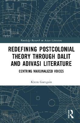 Redefining Postcolonial Theory through Dalit and Adivasi Literature: Centring Marginalized Voices - Khem Guragain - cover