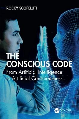 The Conscious Code: From Artificial Intelligence to Artificial Consciousness - Rocky Scopelliti - cover