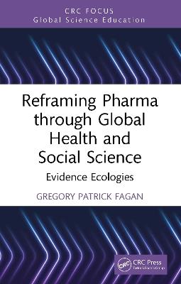 Reframing Pharma through Global Health and Social Science: Evidence Ecologies - Gregory Patrick Fagan - cover