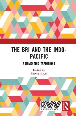 The Bri and the Indo-Pacific: Reinventing Traditions - cover