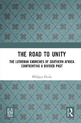 The Road to Unity: The Lutheran Churches of Southern Africa Confronting a Divided Past - Philippe Denis - cover