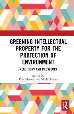 Greening Intellectual Property for the Protection of Environment: Renditions and Prospects - cover