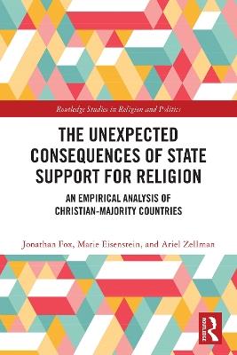 The Unexpected Consequences of State Support for Religion: An Empirical Analysis of Christian-Majority Countries - Jonathan Fox,Marie Eisenstein,Ariel Zellman - cover