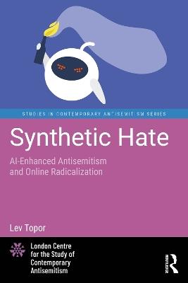 Synthetic Hate: AI-Enhanced Antisemitism and Online Radicalization - Lev Topor - cover