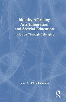 Identity-Affirming Arts Integration and Special Education: Inclusion Through Belonging - cover
