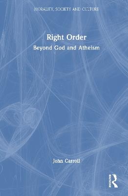 Right Order: Beyond God and Atheism - John Carroll - cover