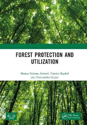 Forest Protection and Utilization - Shenaz Sultana Ahmed,Yamini Baghel,Sheetanshu Gupta - cover