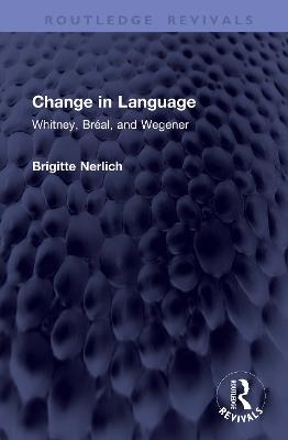 Change in Language: Whitney, Bréal, and Wegener - Brigitte Nerlich - cover