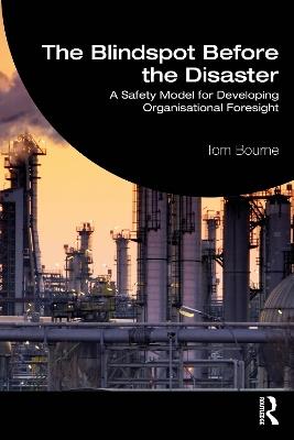 The Blindspot Before the Disaster: A Safety Model for Developing Organisational Foresight - Tom Bourne - cover