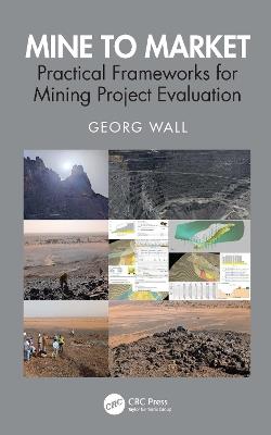 Mine to Market: Practical Frameworks for Mining Project Evaluation - Georg Wall - cover